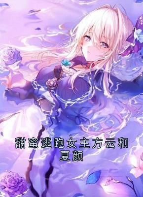 方云顾泊川沈绵绵小说 《甜蜜逃跑女主方云和夏颜》小说全文精彩试读