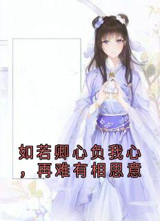 如若卿心负我心，再难有相思意全本资源 胥竹东方璇精彩章节未删减版