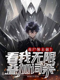 陈晚李升泰小说 《丧尸领主弱？看我无限叠加词条》小说全文免费试读