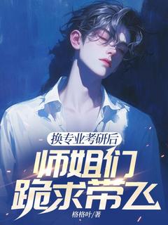 换专业考研后，师姐们跪求带飞江南顾北舟 by格格叶完整在线阅读