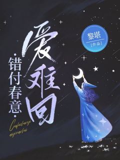 《错付春意爱难回》小说全文精彩试读 《错付春意爱难回》最新章节列表