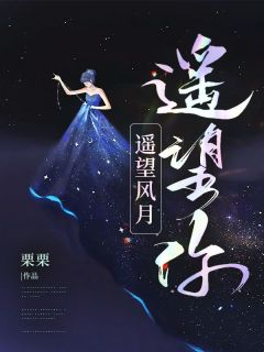 姜诗羽肖若梁by栗栗 遥望风月，遥望你阅读全文