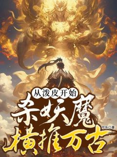 《从泼皮开始，杀妖魔横推万古》小说章节目录免费阅读 陈顺李思思小说全文