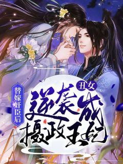 《替嫁奸臣后，丑女逆袭成摄政王妃》小说章节列表在线阅读 叶惜月萧寒洲小说全文