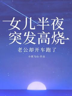 《女儿半夜突发高烧，老公却开车跑了》小说完结版免费阅读 万丽丽郭军阳倩倩小说阅读