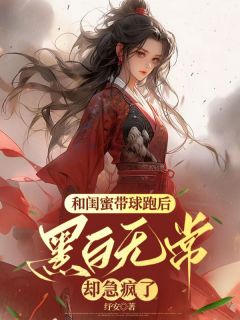 和闺蜜带球跑后，黑白无常却急疯了和闺蜜带球跑后，黑白无常却急疯了阿瑶初年by纾安完整在线阅读