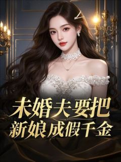 《未婚夫要把新娘换成假千金》小说全文精彩章节在线阅读（池望苏韵晨苏岚）