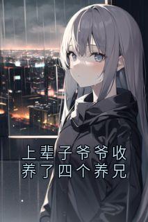 《上辈子爷爷收养了四个养兄》完结版免费试读 《上辈子爷爷收养了四个养兄》最新章节目录