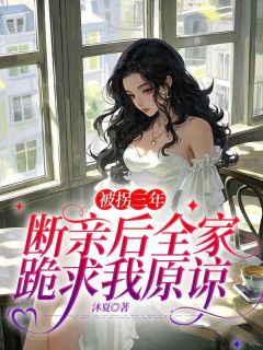 《被拐三年，断亲后全家跪求我原谅》小说全文在线试读 夏星夏雪小说阅读