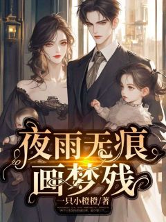 苏小雨顾玄夜by一只小橙橙 夜雨无痕画梦残小说全本