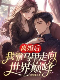 《离婚后，我靠马甲走向世界巅峰》大结局在线阅读 《离婚后，我靠马甲走向世界巅峰》最新章节列表