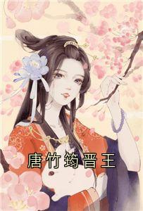 主角是唐竹筠唐明藩晋王的小说在哪看 《唐竹筠晋王》小说阅读入口