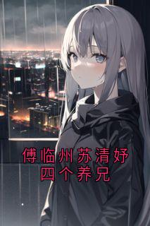 《傅临州苏清妤四个养兄》苏婉棠傅临州章节列表免费试读