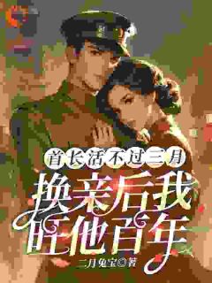 《首长活不过三月，换亲后我旺他百年》小说章节免费阅读 陆枝青严居安小说全文