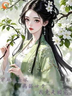 穿越换亲嫁病弱世子，我竟是团宠江明月裴知砚 by十八里路云和月完整在线阅读