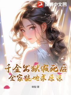 《千金出狱假死后，全家跪地求原谅》完结版免费阅读 《千金出狱假死后，全家跪地求原谅》最新章节目录