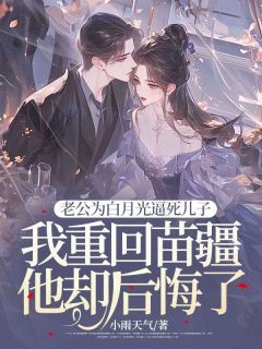 《老公为白月光逼死儿子，我重回苗疆他却后悔了》莫千雨司止渊全文在线阅读