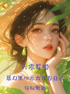 《六零军婚，暴力黑心恶女只为自己》大结局精彩试读 《六零军婚，暴力黑心恶女只为自己》最新章节列表