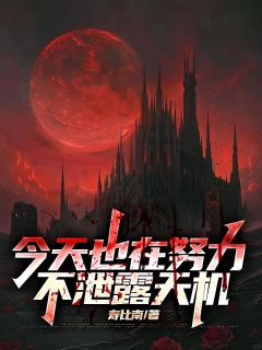 《今天也在努力不泄露天机》小说在线阅读 《今天也在努力不泄露天机》最新章节列表