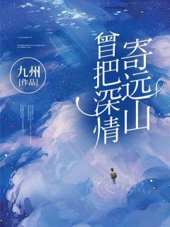 曾把深情寄远山曾把深情寄远山苏南卿叶峤南by九州完整在线阅读