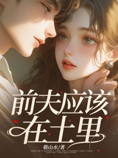 《前夫应该在土里》小说章节免费阅读 徐沅黎栩小说全文