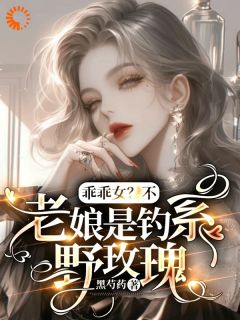 《乖乖女？不，老娘是钓系野玫瑰》完结版精彩试读 《乖乖女？不，老娘是钓系野玫瑰》最新章节列表