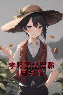 《李玲蓝孟婷雅周铁龙》李玲蓝李俊贤周铁龙全文免费试读