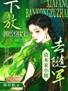 《下放搬空祖宅，资本家小姐去随军》沈清梨顾南鸢全文免费试读