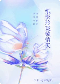 《纸影玲珑锁情天》慕容雪纸玲珑章节免费试读 慕容雪纸玲珑是什么小说