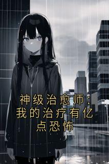 《神级治愈师：我的治疗有亿点恐怖》苏启张志全文阅读