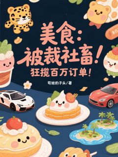 美食：被裁社畜，狂揽百万订单！by苟娃豹子头 杨林乔金美免费完整版