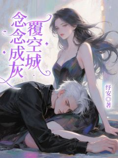 《念念成灰覆空城》谢梦纪子骞江念小说最新章节目录及全文精彩章节