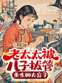 老太太被儿子拔管，重生抛夫弃子杜红梅周彩英 老太太被儿子拔管，重生抛夫弃子小说免费阅读