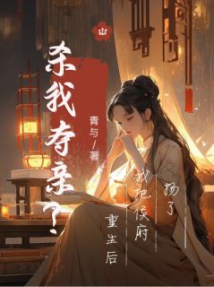 杀我夺亲？重生后我把侯府扬了章节 杀我夺亲？重生后我把侯府扬了小说目录阅读