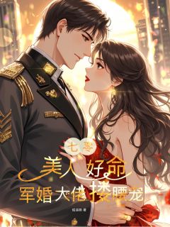 七零：美人好命，军婚大佬搂腰宠章节 七零：美人好命，军婚大佬搂腰宠小说目录阅读