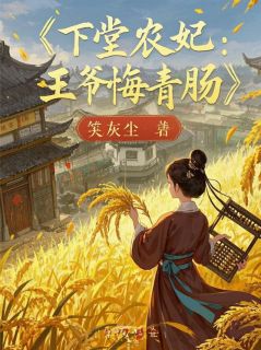 《下堂农妃：王爷悔青肠，种田暴富》小说章节目录在线阅读 慕容珩夜七小说阅读