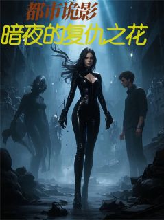 都市诡影：暗夜的复仇之花林悦苏瑶小说 都市诡影：暗夜的复仇之花小说章节