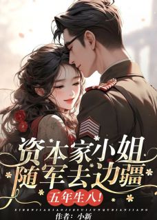 精品《资本家小姐随军去边疆，五年生八！》小说免费试读 陆烈阮明玉阮念念小说全集无删减全文