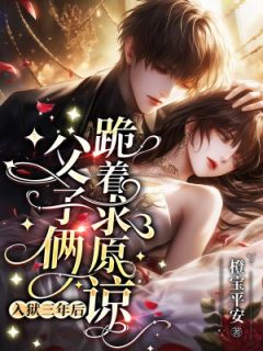 《入狱三年后，父子俩跪着求原谅》全文及大结局精彩试读 章璇玑厉清衍小说