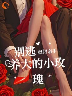 《别逃！叔叔亲手养大的小玫瑰》小说免费阅读 柏清浅柏郁生小说大结局在线阅读