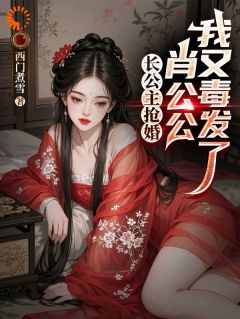 《长公主抢婚：肖公公，我又毒发了》小说章节目录精彩阅读 肖博钰雯小说阅读