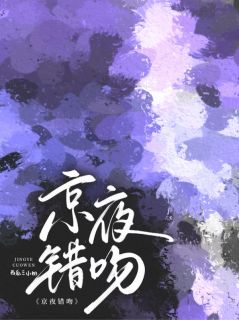 京夜错吻朝雾江荡温成礼全部章节目录