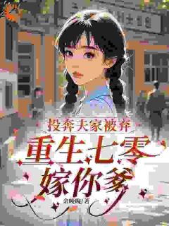 《投奔夫家被弃，重生七零嫁你爹》温荞沈海洋章节精彩阅读