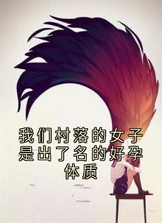 我们村落的女子是出了名的好孕体质by阮烟微 阮烟微楚慕然小说阅读