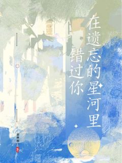 段言卿沈星意小说阅读 段言卿沈星意小说在遗忘的星河里错过你