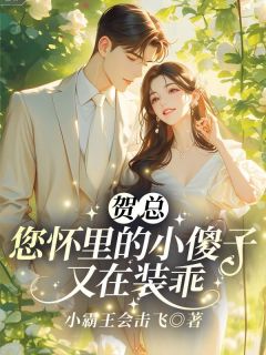 《贺总，您怀里的小傻子又在装乖》大结局免费试读 《贺总，您怀里的小傻子又在装乖》最新章节目录