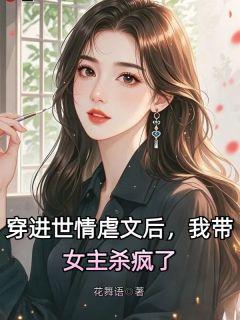 《穿进世情虐文后，我带女主杀疯了》小说精彩试读 《穿进世情虐文后，我带女主杀疯了》最新章节