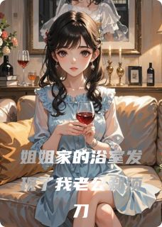 《姐姐家的浴室发现了我老公剃须刀》最新章节免费阅读（完整版未删节）