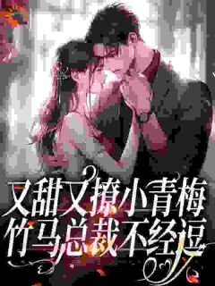 又甜又撩小青梅，竹马总裁不经逗温尔尔厉峫小说大结局免费试读