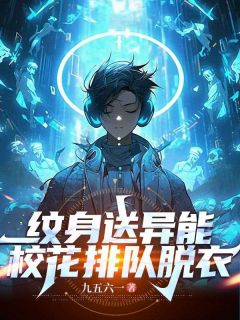 纹身送异能，校花排队脱衣楚辰苏沐雪 纹身送异能，校花排队脱衣小说全文阅读